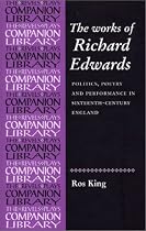 The Collected Works of Richard Edwards: Politics, Poetry and Performance in Sixteenth-century England (Revels Plays Companions Library)