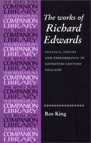 The Collected Works of Richard Edwards: Politics, Poetry and Performance in Sixteenth-century England (Revels Plays Companions Library)