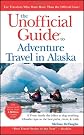 The Unofficial Guide to Adventure Travel in Alaska (Unofficial Guides)