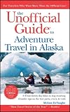 The Unofficial Guide to Adventure Travel in Alaska (Unofficial Guides)