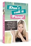 #2: Don’t call it Pussy! – 33 Dinge, die Männer endlich über Frauen lernen sollten