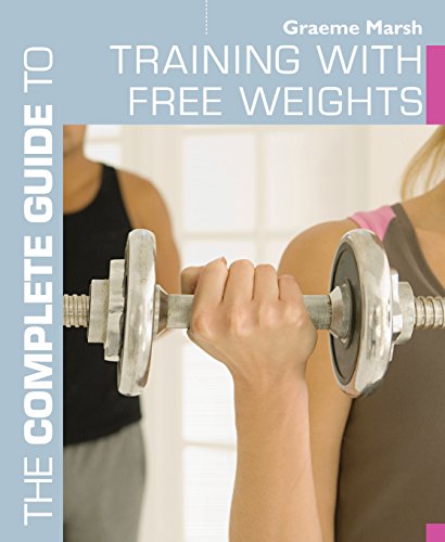 The Complete Guide to Training with Free Weights (Complete Guides)