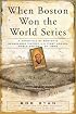 When Boston Won the World Series: A Chronicle of Boston's Remarkable Victory in the First Modern World Series of 1903