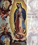 : Painting a New World: Mexican Art and Life, 1521-1821