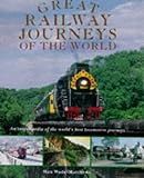 Great Railway Journeys of the World: An Encyclopedia of the World's Best Locomotive Journeys
