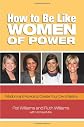 How to Be Like Women of Power: Courage and Advice to Create Your Own Destiny