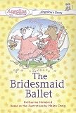 The Bridesmaid Ballet (Angelina's Diary)
