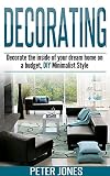 Decorating: Decorate The Inside Of Your Dream Home On A Budget, DIY Minimalist Style (interior design, art, decorating house, decorating ideas, decor, decorating book, DIY, decorating with color)