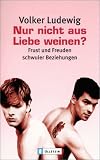Nur nicht aus Liebe weinen? Frust und Freuden schwuler Beziehungen - Volker Ludewig