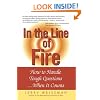 In the Line of Fire: How to Handle Tough Questions...When It Counts