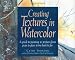 Creating Textures in Watercolor: A Guide to Painting 83 Textures from Grass to Glass to Tree Bark to Fur