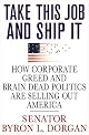 Take This Job and Ship It: How Corporate Greed and Brain-Dead Politics Are Selling Out America