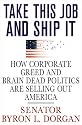 Take This Job and Ship It: How Corporate Greed and Brain-Dead Politics Are Selling Out America