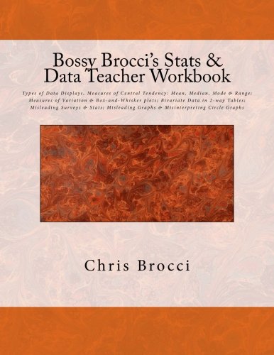 Bossy Brocci's Stats & Data Teacher Workbook: Types of Data Displays, Measures of Central Tendency: Mean, Median, Mode & Range; Measures of Variation ... Graphs & Misinterpreting Circle Graphs