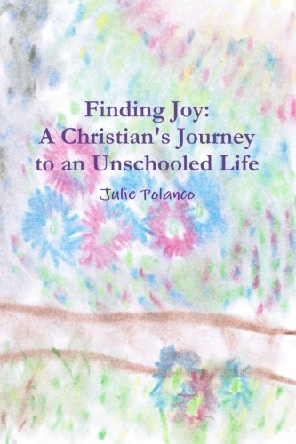 Finding Joy: A Christian's Journey to an Unschooled Life