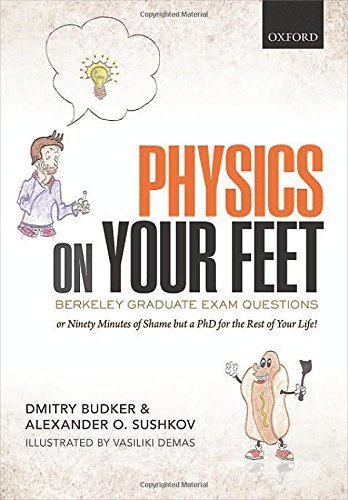 Physics on Your Feet: Berkeley Graduate Exam Questions: or Ninety Minutes of Shame but a PhD for the Rest of Your Life! by Dmitry Budker (2015-03-29)