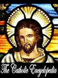 The Catholic Encyclopedia: Complete Vol. 1-15 (With Active Table of Contents)