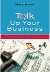 Talk Up Your Business: How to Make the Most of Opportunities to Promote and Grow Your Small Business