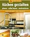 Selbst ist der Mann: K&uuml;chen gestalten: Kreatives Heimwerken. Planen - selbst bauen - modernisieren