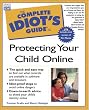 The Complete Idiot's Guide to Protecting Your Child Online (with CD-ROM)