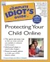 The Complete Idiot's Guide to Protecting Your Child Online (with CD-ROM)