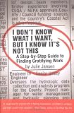 I Don`t Know What I Want,But I Know it`s Not This: A Step- By-step Guide to Finding Gratifying Work