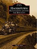 Hagerstown:   Railroading  Around  the  Hub  City   (MD)  (Images of  Rail)