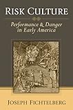 Risk culture : performance & danger in early America