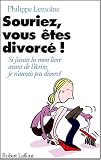 Souriez, vous êtes divorcés : si j'avais lu mon livre avant de l'écrire, j'aurais pas divorcé