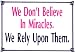 Novelty Sign: Believe in Miracles (we dont..we RELY on them)