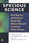 Specious Science: How Genetics and Evolution Reveal Why Medical Research on Animals Harms Humans
