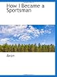 How I Became a Sportsman
