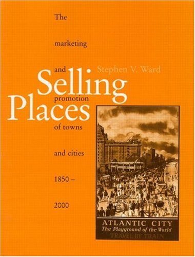 Selling Places: The Marketing and Promotion of Towns and Cities, 1850-2000 (Studies in History, Planning and the Environment Series)