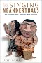 The Singing Neanderthals: The Origins of Music, Language, Mind, and Body The Singing Neanderthals: The Origins of Music, Language, Mind, and Body