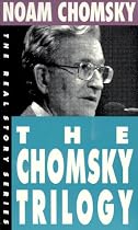 The Chomsky Trilogy: Secrets, Lies and Democracy/The Prosperous Few and the Restless Many/What Uncle Sam Really Wants (The Real Story)