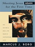 Meeting Jesus Again for the First Time: The Historical Jesus and the Heart of Contemporary Faith