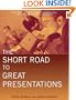 The Short Road to Great Presentations: How to Reach Any Audience Through Focused Preparation, Inspired Delivery, and Smart Use of Technology
