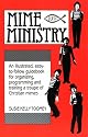 Mime Ministry: An illustrated, easy-to-follow guidebook for organizing, programming and training a troupe of Christian mimes