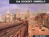 Docker's Umbrella: History of Liverpool Overhead Railway