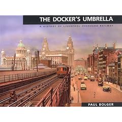 Docker's Umbrella: History of Liverpool Overhead Railway