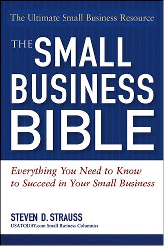 The Small Business Bible: Everything You Need To Know To Succeed In Your Small Business (Small Business Bible: Everything You Need to Know to Succeed in Your)