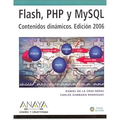 Flash, Php Y Mysql. Contenidos Dinamicos, 2006 / Flash, PHP and MySQL, Dynamic Contents. 2006 (Diseno Y Creatividad / Design & Creativity)