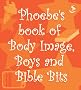 Phoebe's Book of Body Image, Boys and Bible Bits (Phoebe)