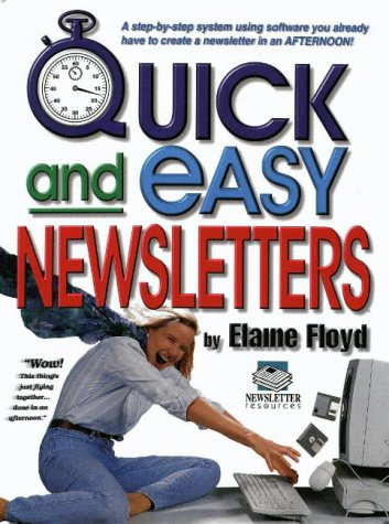 Quick and Easy Newsletters : A Step-By-Step System Using Software You Already Have to Create a Newsletter in an Afternoon