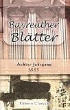 Bayreuther Bl�tter: Monatschrift, unter der Redaction von Hans von Wolzogen; herausgegeben vom Allgemeinen Richard Wagner-Verein. Jahrgang 8. 1885 - 