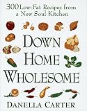 Down-Home Wholesome: 300 Low-Fat Recipes from a New Soul Kitchen Danella Carter