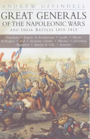 Great Generals of the Napoleonic Wars and Their Battles 1805-1815