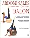 Books : Abdominales Con El Poder Unico Del Balon/ Adominals Using the Exercise Ball: Mas De 100 Innovadores Ejercicios Para Desarrollar Los Abdomianles