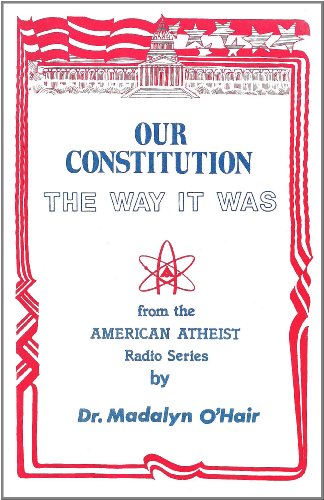 Our Constitution: The Way It Was (O'Hair, Madalyn Murray, American Atheist Radio Series) (O'hair, Madalyn Murray. American Atheist Radio Series,)