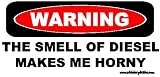 Warning The Smell Of Diesel Makes Me Horny Truck Bumper Sticker / Decal